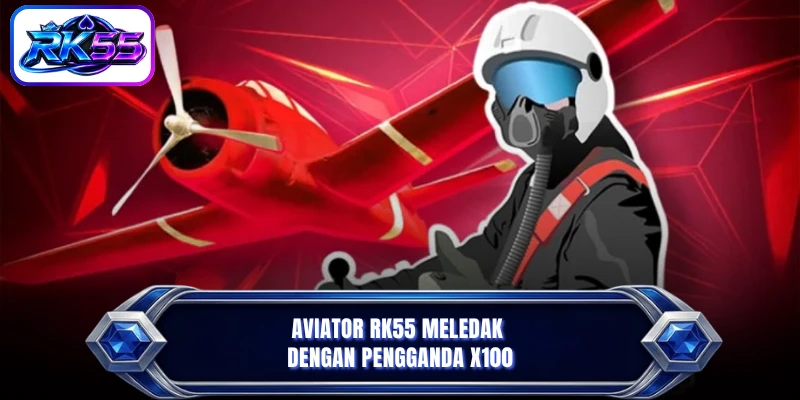 Aviator RK55 meledak dengan pengganda x100