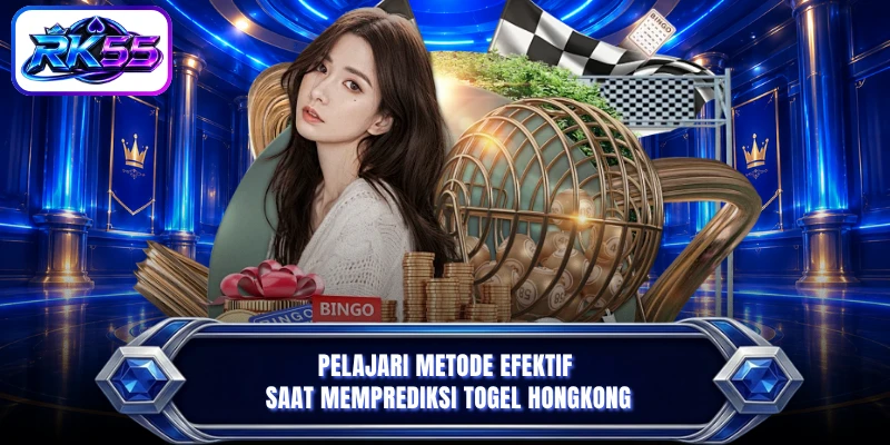 Pelajari metode efektif saat memprediksi Togel hongkong
