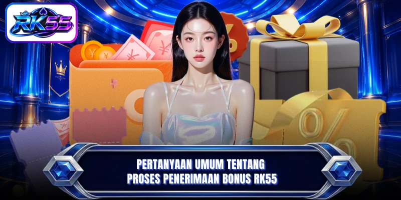 Pertanyaan umum tentang proses penerimaan bonus RK55