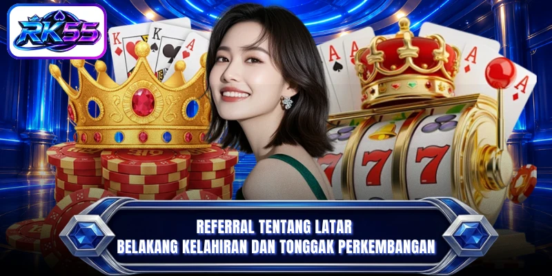 Referral tentang latar belakang kelahiran dan tonggak perkembangan
