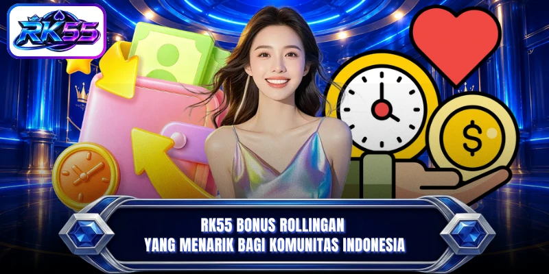 RK55 bonus rollingan yang menarik bagi komunitas Indonesia