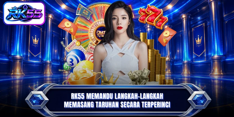 RK55 memandu langkah-langkah memasang taruhan secara terperinci